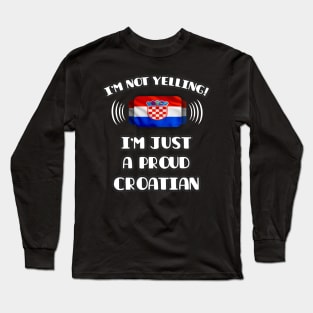 I'm Not Yelling I'm A Proud Croatian - Gift for Croatian With Roots From Croatia Long Sleeve T-Shirt